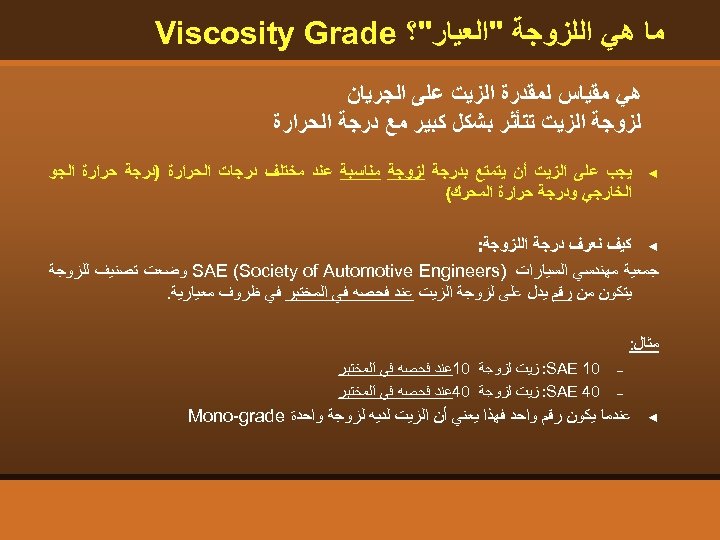  ﻣﺎ ﻫﻲ ﺍﻟﻠﺰﻭﺟﺔ "ﺍﻟﻌﻴﺎﺭ"؟ Viscosity Grade ﻫﻲ ﻣﻘﻴﺎﺱ ﻟﻤﻘﺪﺭﺓ ﺍﻟﺰﻳﺖ ﻋﻠﻰ ﺍﻟﺠﺮﻳﺎﻥ ﻟﺰﻭﺟﺔ