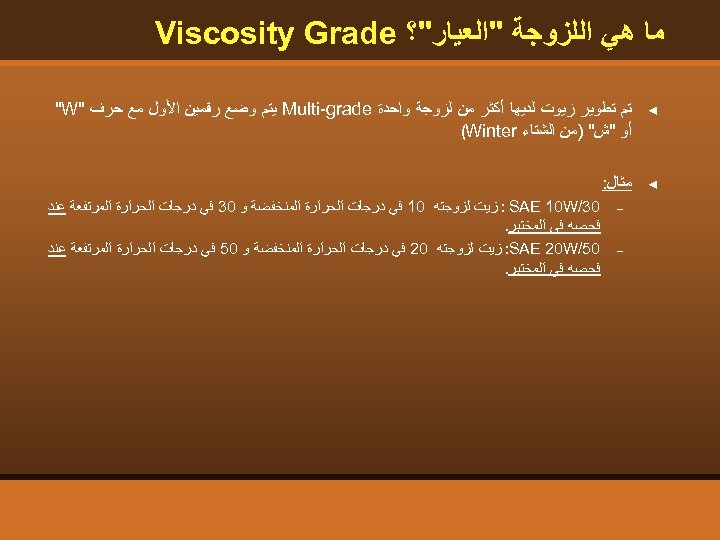  ﻣﺎ ﻫﻲ ﺍﻟﻠﺰﻭﺟﺔ "ﺍﻟﻌﻴﺎﺭ"؟ Viscosity Grade ◄ ﺗﻢ ﺗﻄﻮﻳﺮ ﺯﻳﻮﺕ ﻟﺪﻳﻬﺎ ﺃﻜﺜﺮ ﻣﻦ