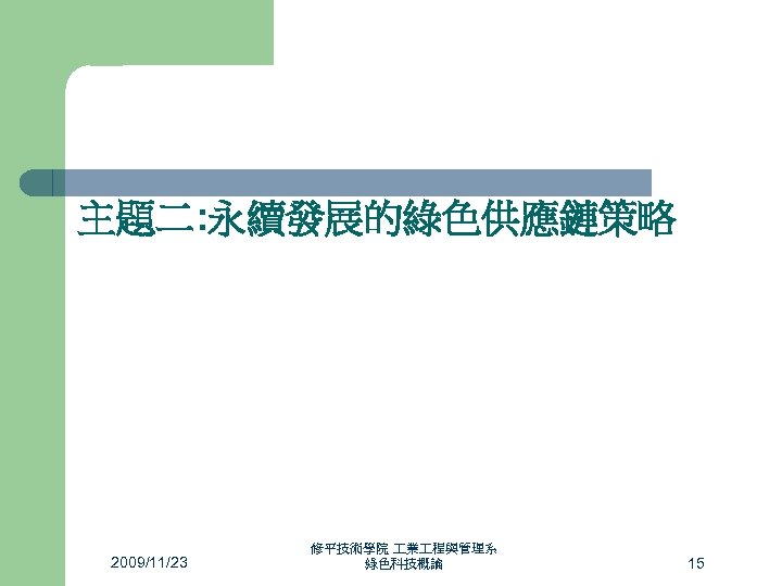 主題二: 永續發展的綠色供應鏈策略 2009/11/23 修平技術學院 業 程與管理系 綠色科技概論 15 