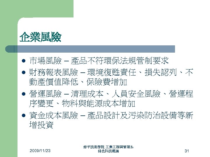 企業風險 l l 市場風險 – 產品不符環保法規管制要求 財務報表風險 – 環境復甦責任、損失認列、不 動產價值降低、保險費增加 營運風險 – 清理成本、人員安全風險、營運程 序變更、物料與能源成本增加