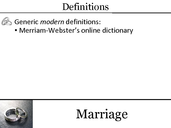 Definitions Generic modern definitions: • Merriam-Webster’s online dictionary Marriage 