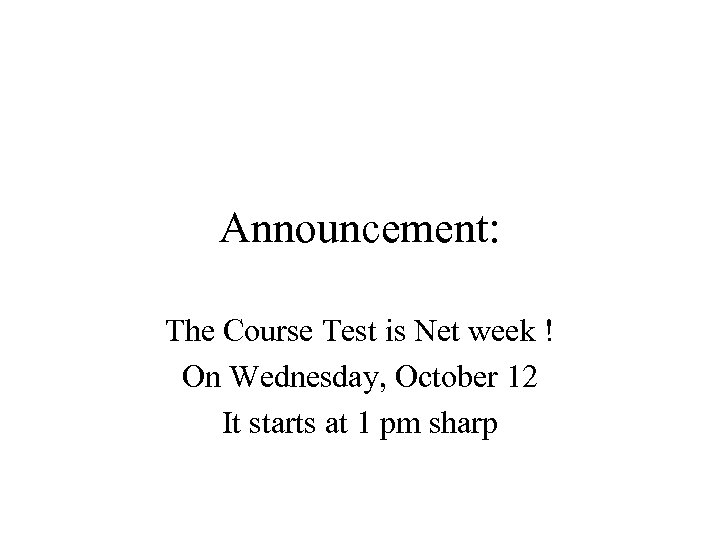 Announcement: The Course Test is Net week ! On Wednesday, October 12 It starts