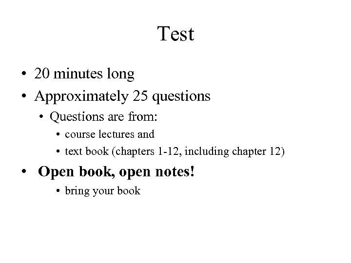 Test • 20 minutes long • Approximately 25 questions • Questions are from: •