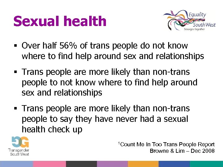 Sexual health Over half 56% of trans people do not know where to find