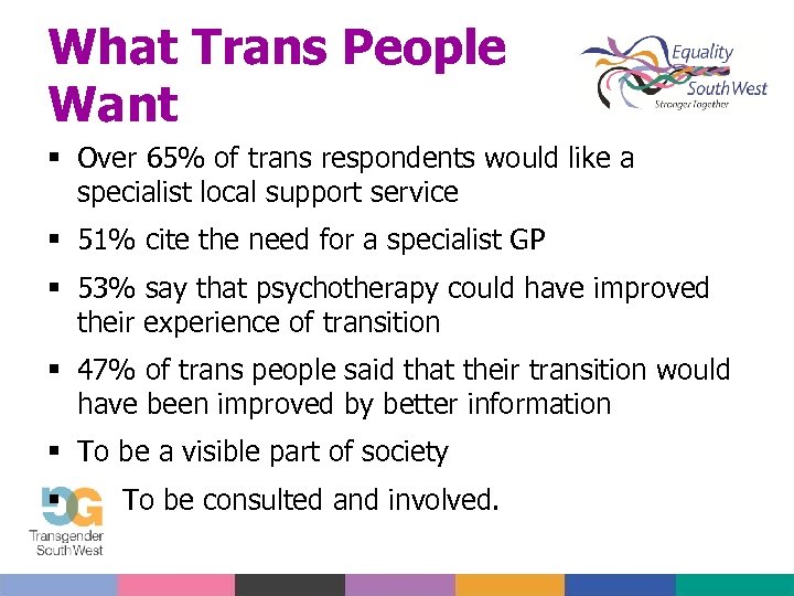 What Trans People Want Over 65% of trans respondents would like a specialist local