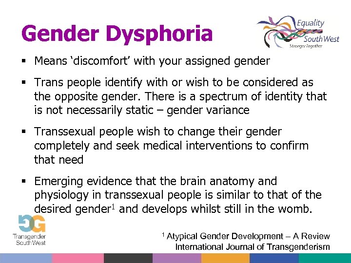 Gender Dysphoria Means ‘discomfort’ with your assigned gender Trans people identify with or wish