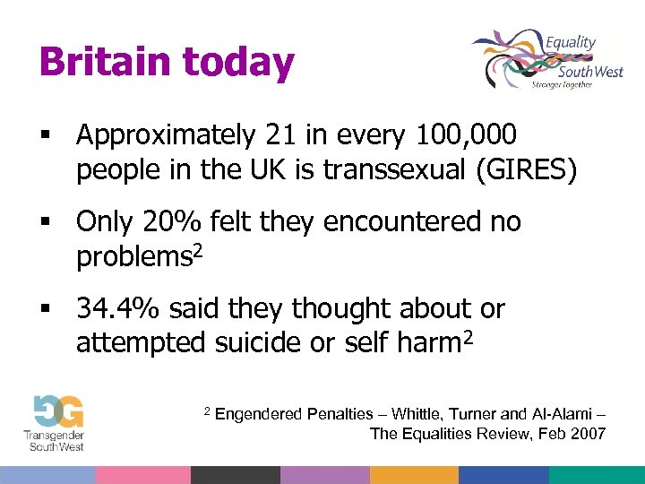 Britain today Approximately 21 in every 100, 000 people in the UK is transsexual