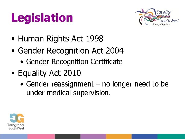Legislation Human Rights Act 1998 Gender Recognition Act 2004 • Gender Recognition Certificate Equality