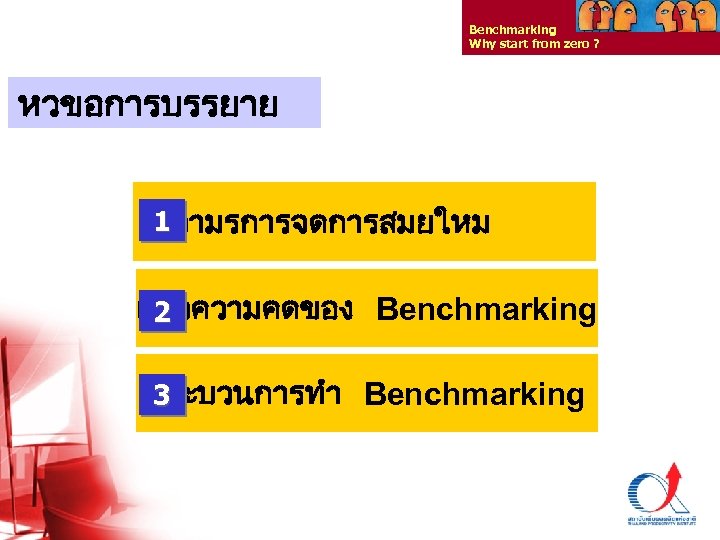 Benchmarking Why start from zero ? หวขอการบรรยาย 1 ความรการจดการสมยใหม แนวความคดของ Benchmarking 2 กระบวนการทำ Benchmarking