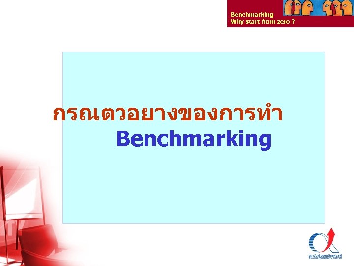 Benchmarking Why start from zero ? กรณตวอยางของการทำ Benchmarking Thailand Productivity Institute 