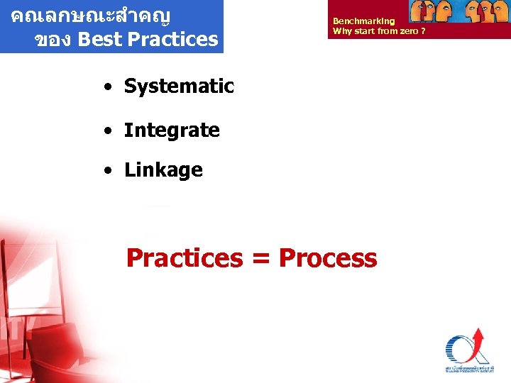 คณลกษณะสำคญ ของ Best Practices Benchmarking Why start from zero ? • Systematic • Integrate