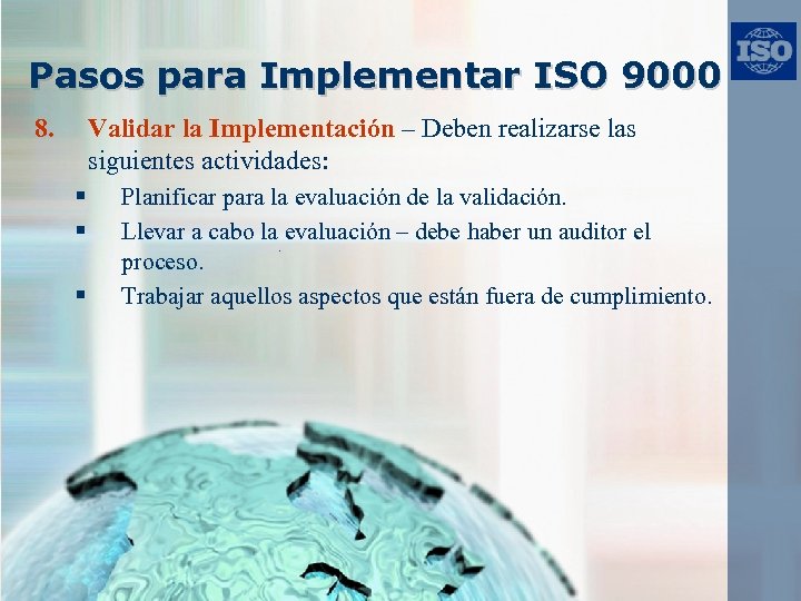 Pasos para Implementar ISO 9000 8. Validar la Implementación – Deben realizarse las siguientes