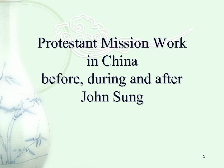 Protestant Mission Work in China before, during and after John Sung 2 