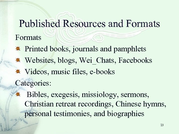 Published Resources and Formats Printed books, journals and pamphlets Websites, blogs, Wei_Chats, Facebooks Videos,