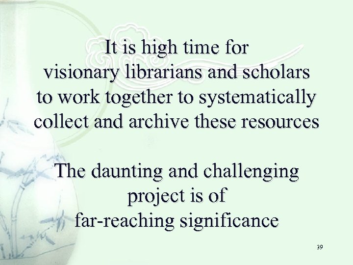 It is high time for visionary librarians and scholars to work together to systematically