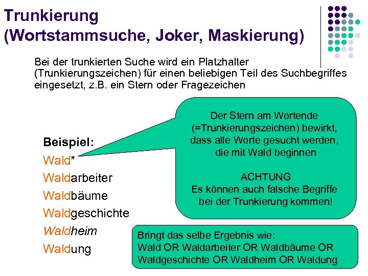 Trunkierung (Wortstammsuche, Joker, Maskierung) Bei der trunkierten Suche wird ein Platzhalter (Trunkierungszeichen) für einen