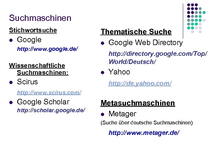 Suchmaschinen Stichwortsuche l Google http: //www. google. de/ Wissenschaftliche Suchmaschinen: l Scirus Thematische Suche