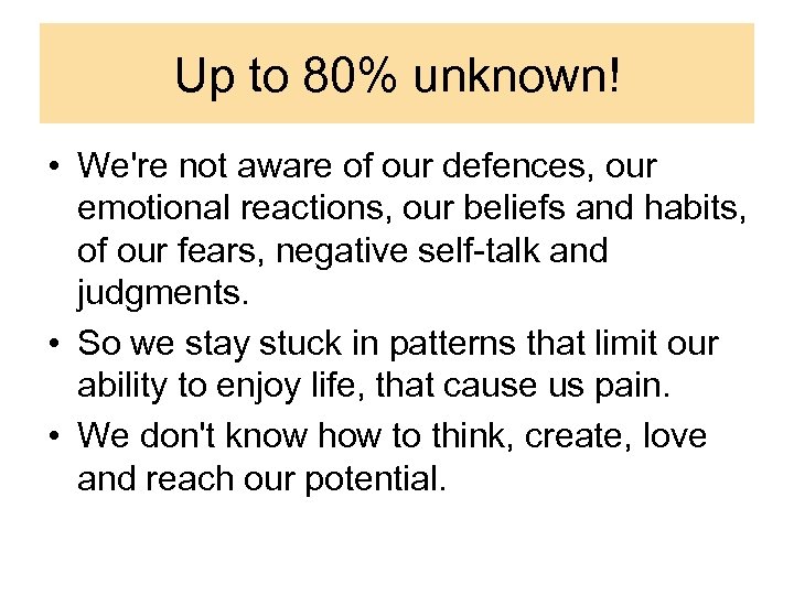 Up to 80% unknown! • We're not aware of our defences, our emotional reactions,
