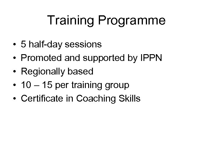 Training Programme • • • 5 half-day sessions Promoted and supported by IPPN Regionally