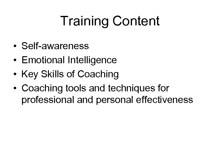 Training Content • • Self-awareness Emotional Intelligence Key Skills of Coaching tools and techniques
