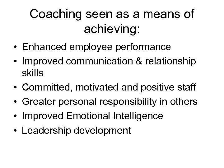 Coaching seen as a means of achieving: • Enhanced employee performance • Improved communication