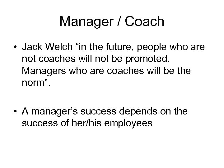 Manager / Coach • Jack Welch “in the future, people who are not coaches