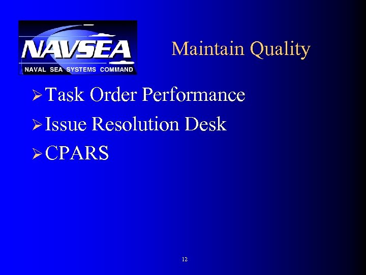 Maintain Quality Ø Task Order Performance Ø Issue Resolution Desk Ø CPARS 12 