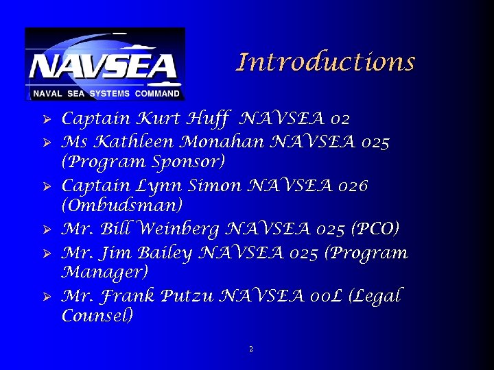 Introductions Ø Ø Ø Captain Kurt Huff NAVSEA 02 Ms Kathleen Monahan NAVSEA 025