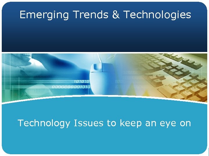 Emerging Trends & Technologies Technology Issues to keep an eye on 