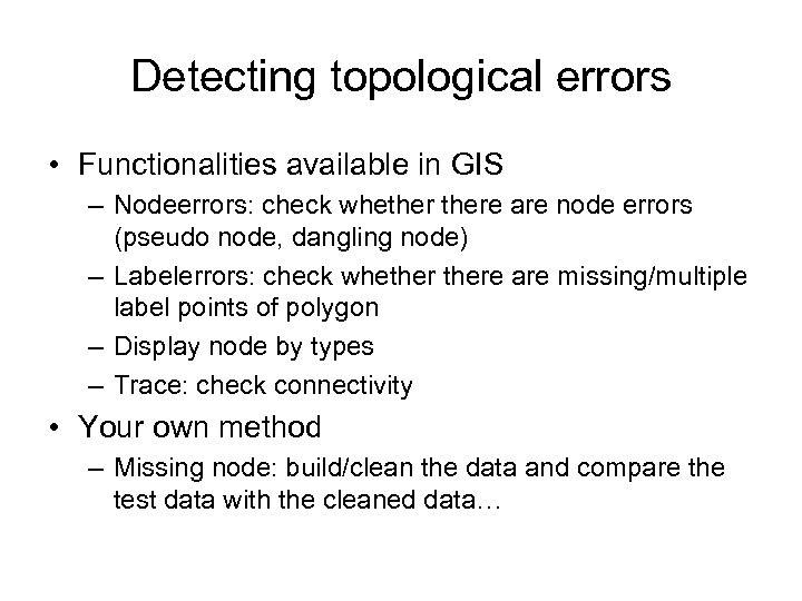 Detecting topological errors • Functionalities available in GIS – Nodeerrors: check whethere are node