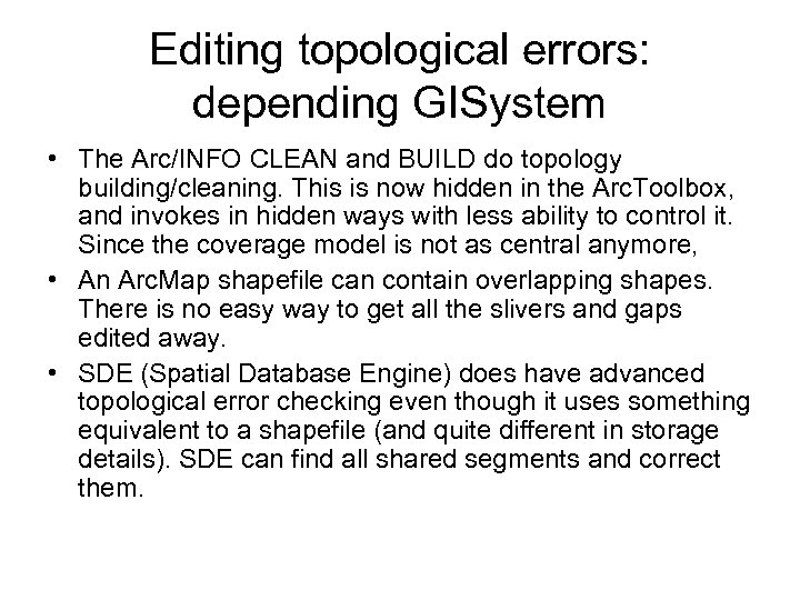 Editing topological errors: depending GISystem • The Arc/INFO CLEAN and BUILD do topology building/cleaning.