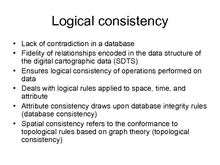 Logical consistency • Lack of contradiction in a database • Fidelity of relationships encoded