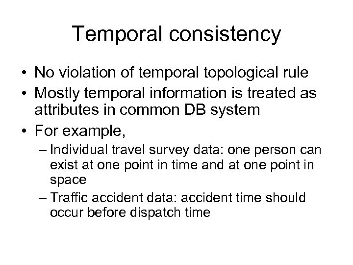 Temporal consistency • No violation of temporal topological rule • Mostly temporal information is