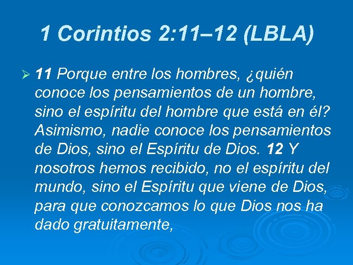 1 Corintios 2: 11– 12 (LBLA) Ø 11 Porque entre los hombres, ¿quién conoce