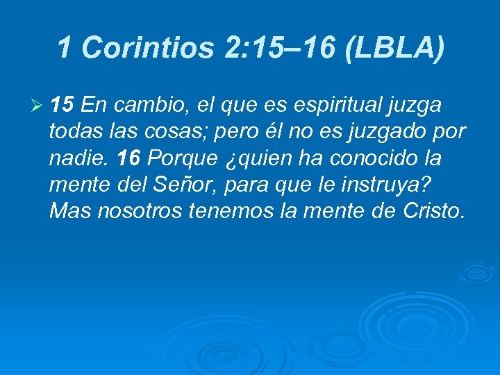 1 Corintios 2: 15– 16 (LBLA) Ø 15 En cambio, el que es espiritual