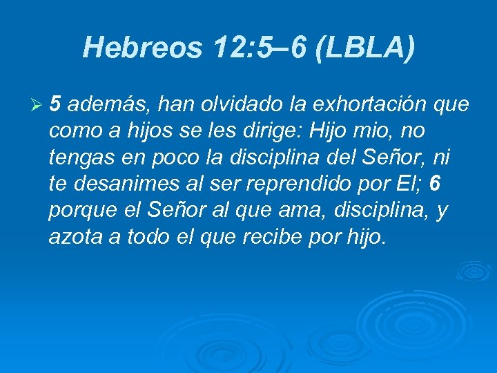 Hebreos 12: 5– 6 (LBLA) Ø 5 además, han olvidado la exhortación que como