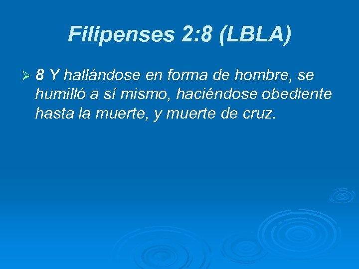 Filipenses 2: 8 (LBLA) Ø 8 Y hallándose en forma de hombre, se humilló