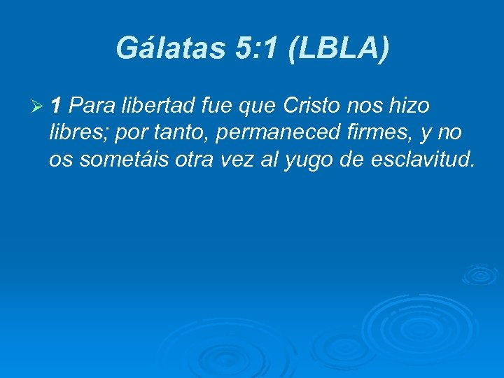 Gálatas 5: 1 (LBLA) Ø 1 Para libertad fue que Cristo nos hizo libres;