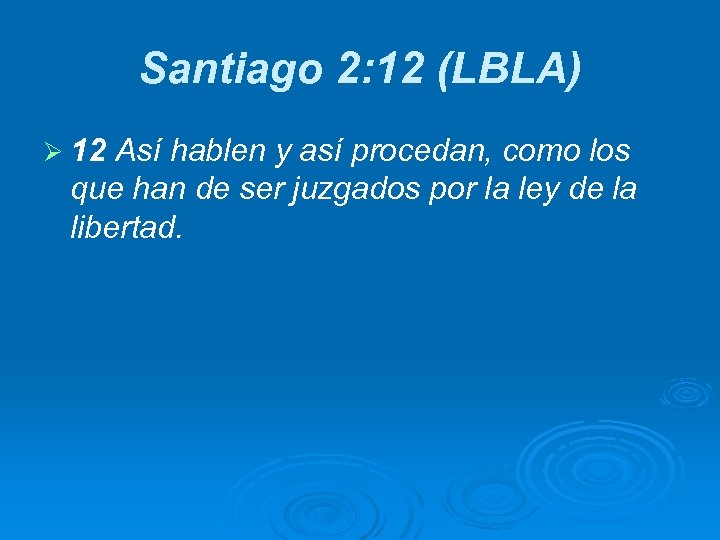 Santiago 2: 12 (LBLA) Ø 12 Así hablen y así procedan, como los que