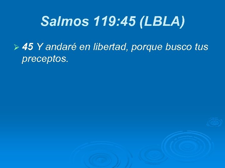 Salmos 119: 45 (LBLA) Ø 45 Y andaré en libertad, porque busco tus preceptos.