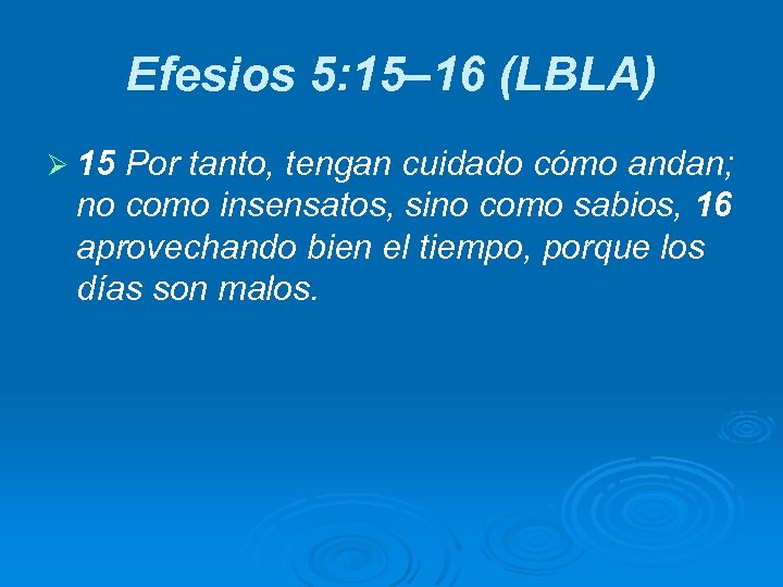 Efesios 5: 15– 16 (LBLA) Ø 15 Por tanto, tengan cuidado cómo andan; no