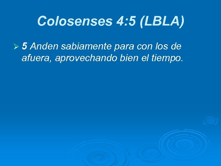 Colosenses 4: 5 (LBLA) Ø 5 Anden sabiamente para con los de afuera, aprovechando