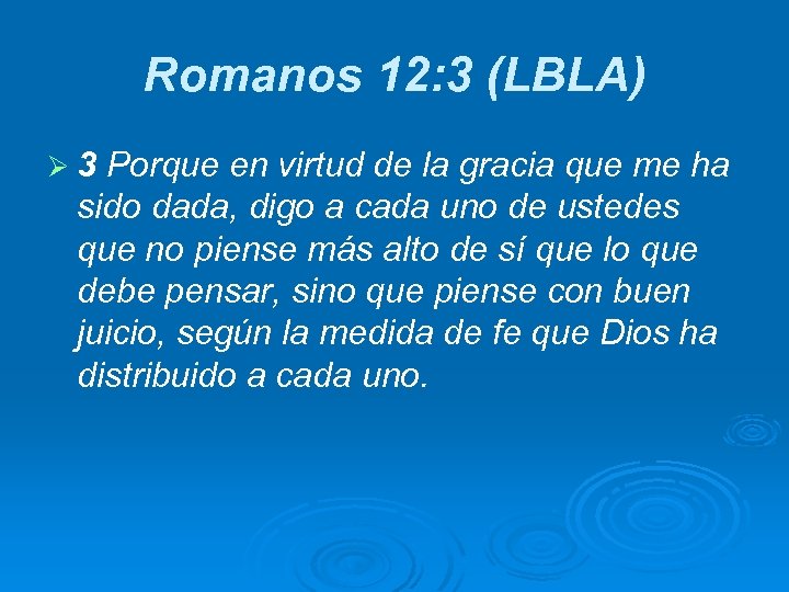 Romanos 12: 3 (LBLA) Ø 3 Porque en virtud de la gracia que me