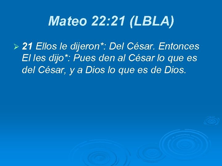 Mateo 22: 21 (LBLA) Ø 21 Ellos le dijeron*: Del César. Entonces El les