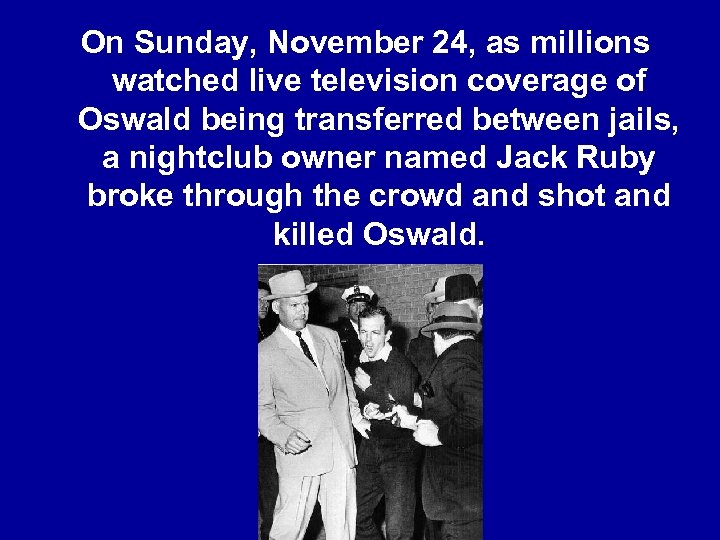 On Sunday, November 24, as millions watched live television coverage of Oswald being transferred