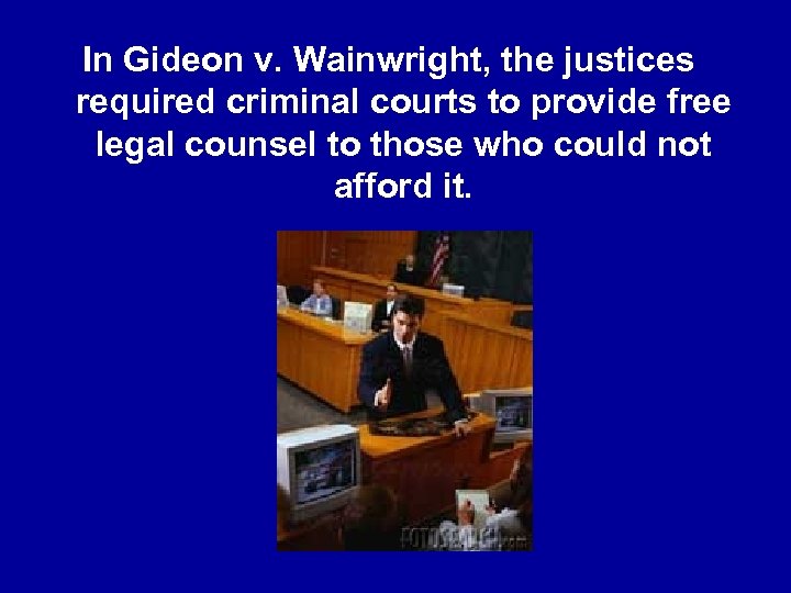 In Gideon v. Wainwright, the justices required criminal courts to provide free legal counsel