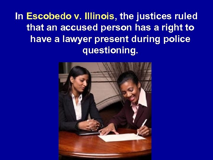 In Escobedo v. Illinois, the justices ruled that an accused person has a right