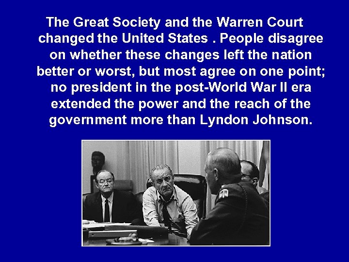 The Great Society and the Warren Court changed the United States. People disagree on