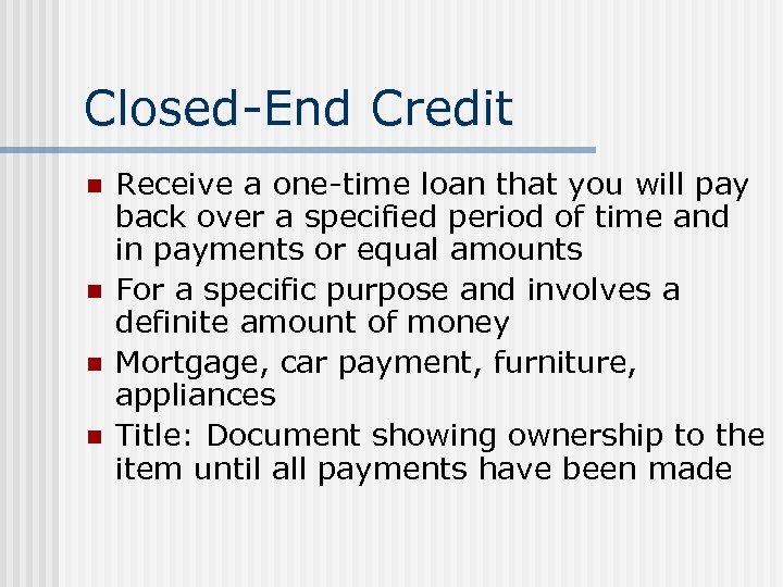 Closed-End Credit n n Receive a one-time loan that you will pay back over