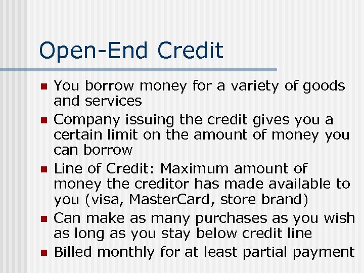 Open-End Credit n n n You borrow money for a variety of goods and